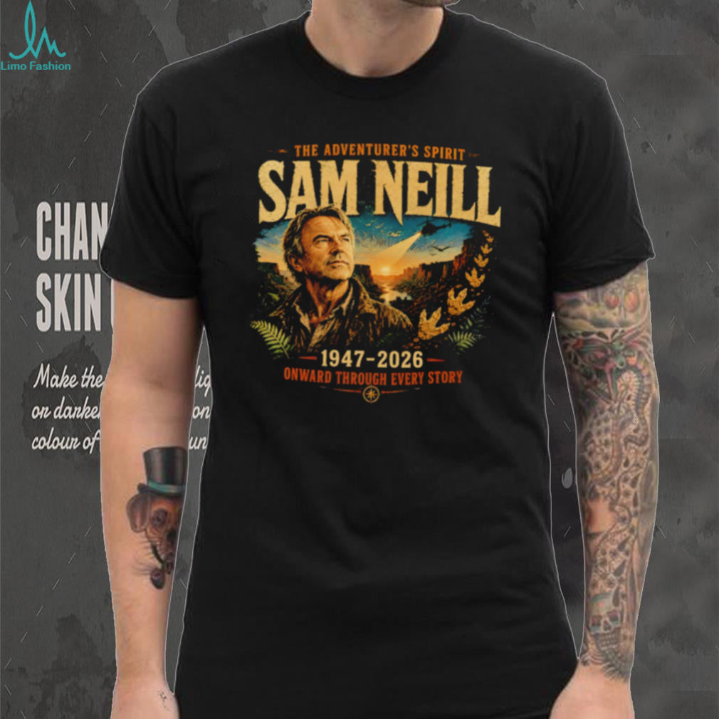 Sam Neill The Adventurer’s Spirit 1947 2026 Onward Through Every Story shirt