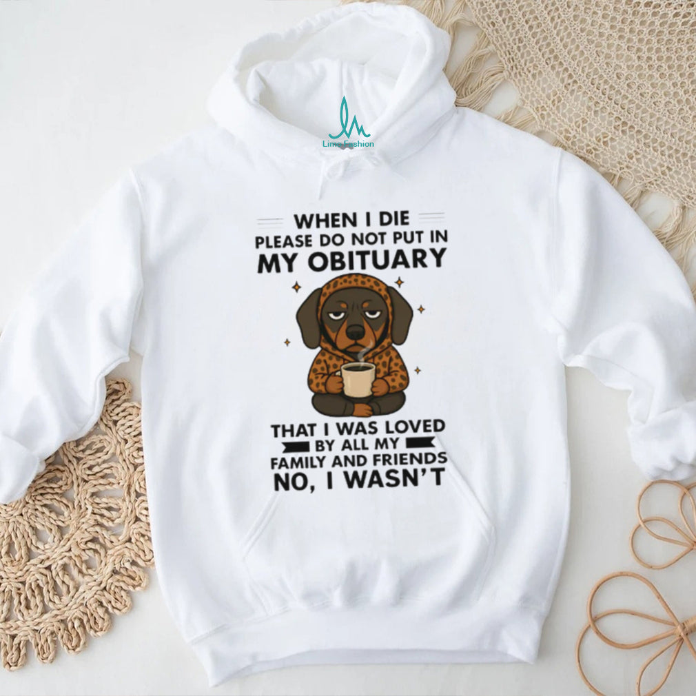 Sarcastic Dachshund No I Wasn’t Loved Obituary T Shirt