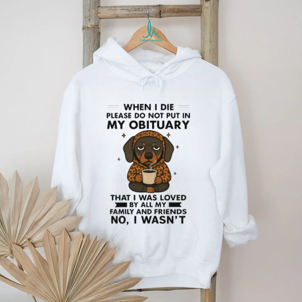 Sarcastic Dachshund No I Wasn’t Loved Obituary T Shirt