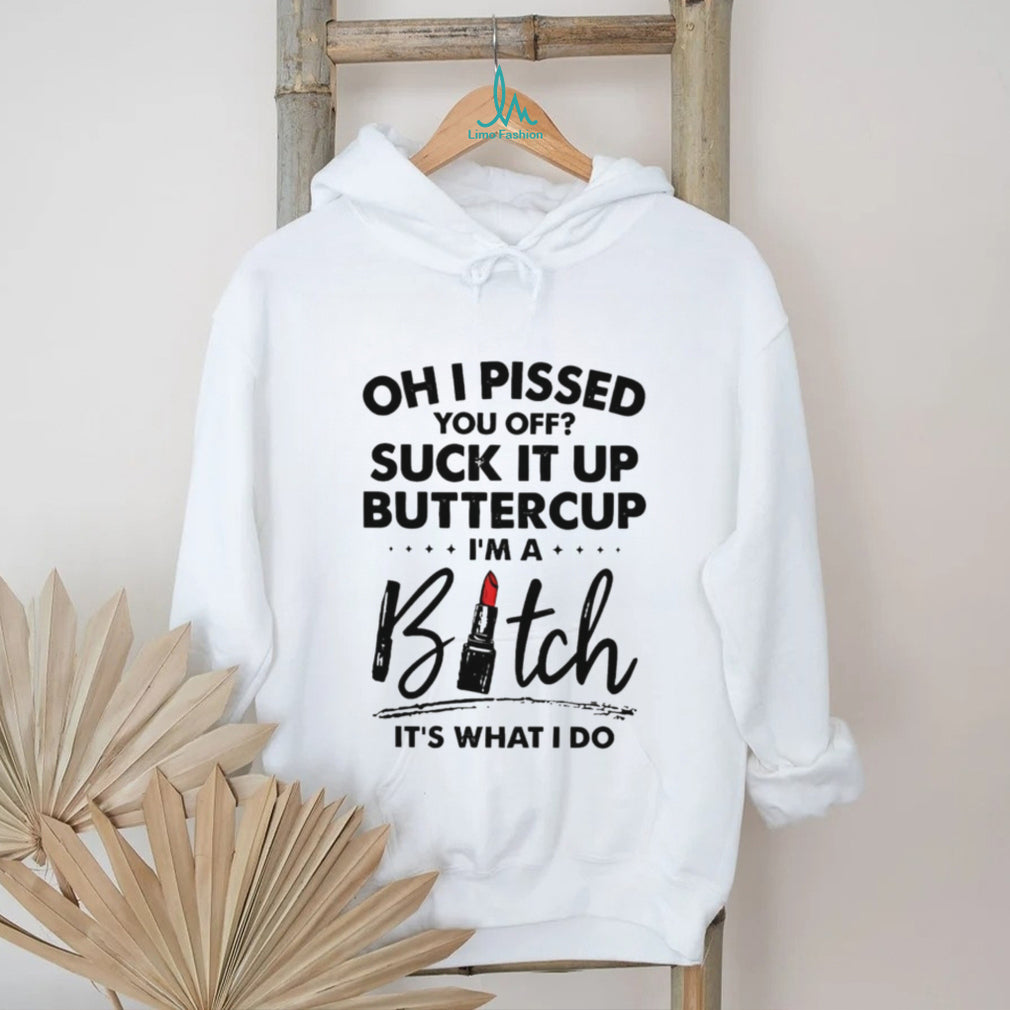 Sarcastic Funny Quote Oh I Pissed You Off Buttercup Graphic T Shirt