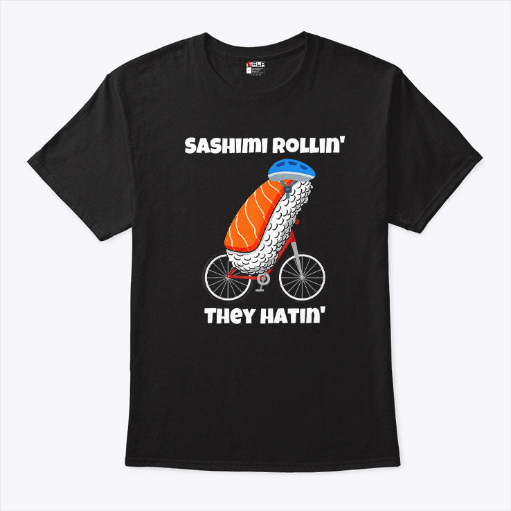 Sashimi Rollin’ They Hatin’ T Shirt