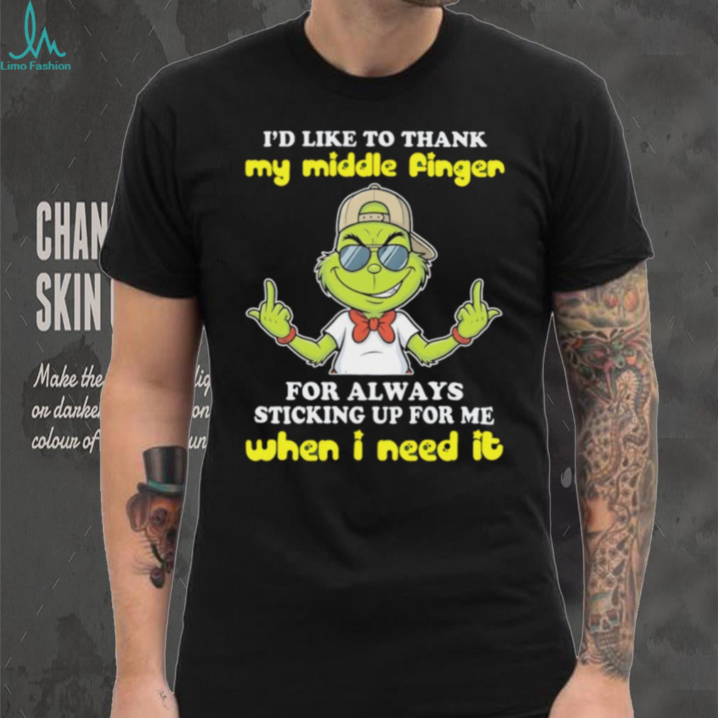 Sassy Grinch Middle Finger Sticking Up For Me When I Need It T Shirt