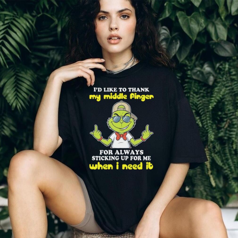 Sassy Grinch Middle Finger Sticking Up For Me When I Need It T Shirt