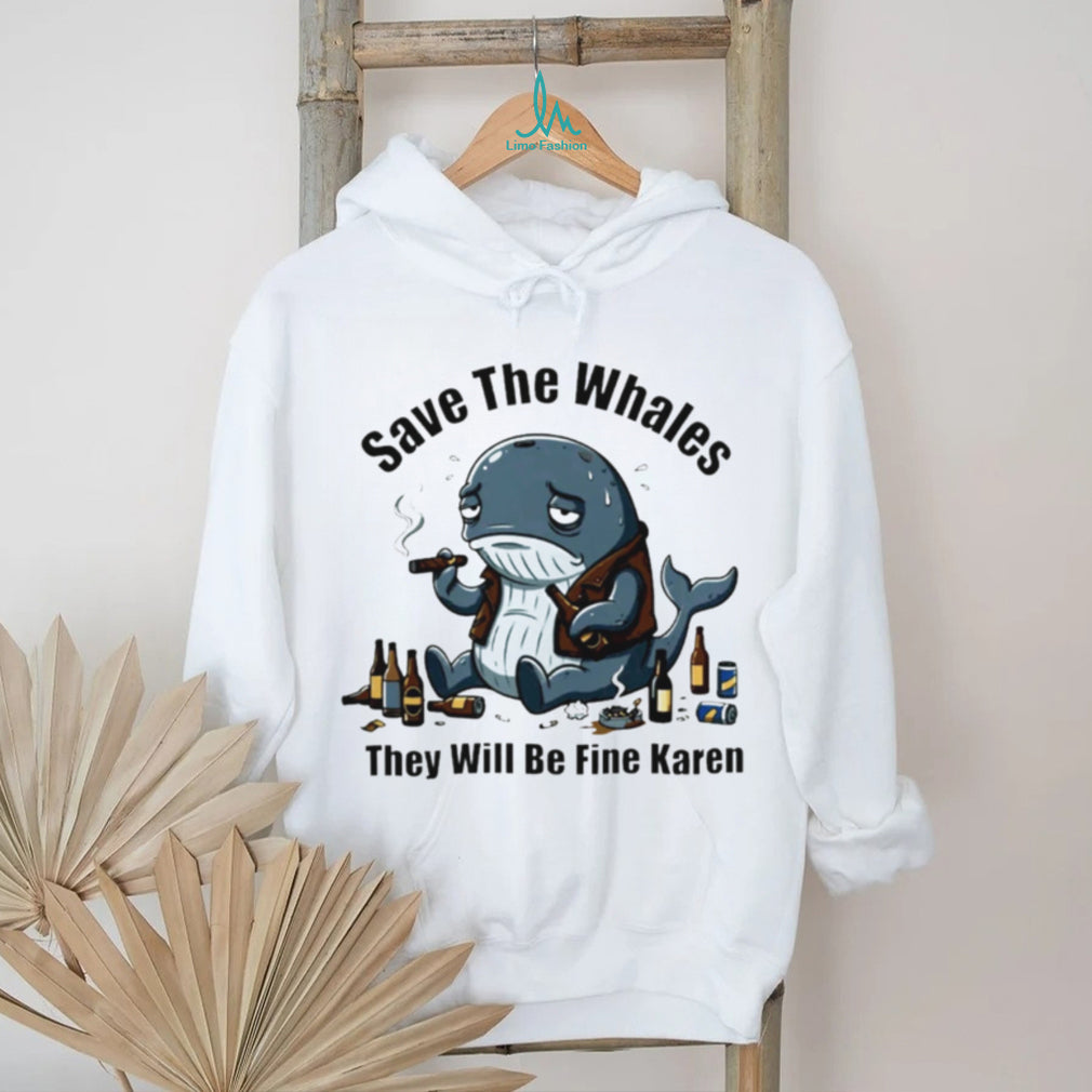 Save The Whales They Will Be Fine Karen T Shirt Funny Sarcastic Whale Humor T shirt