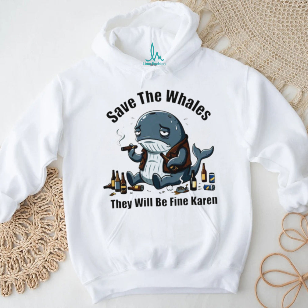 Save The Whales They Will Be Fine Karen T Shirt Funny Sarcastic Whale Humor T shirt