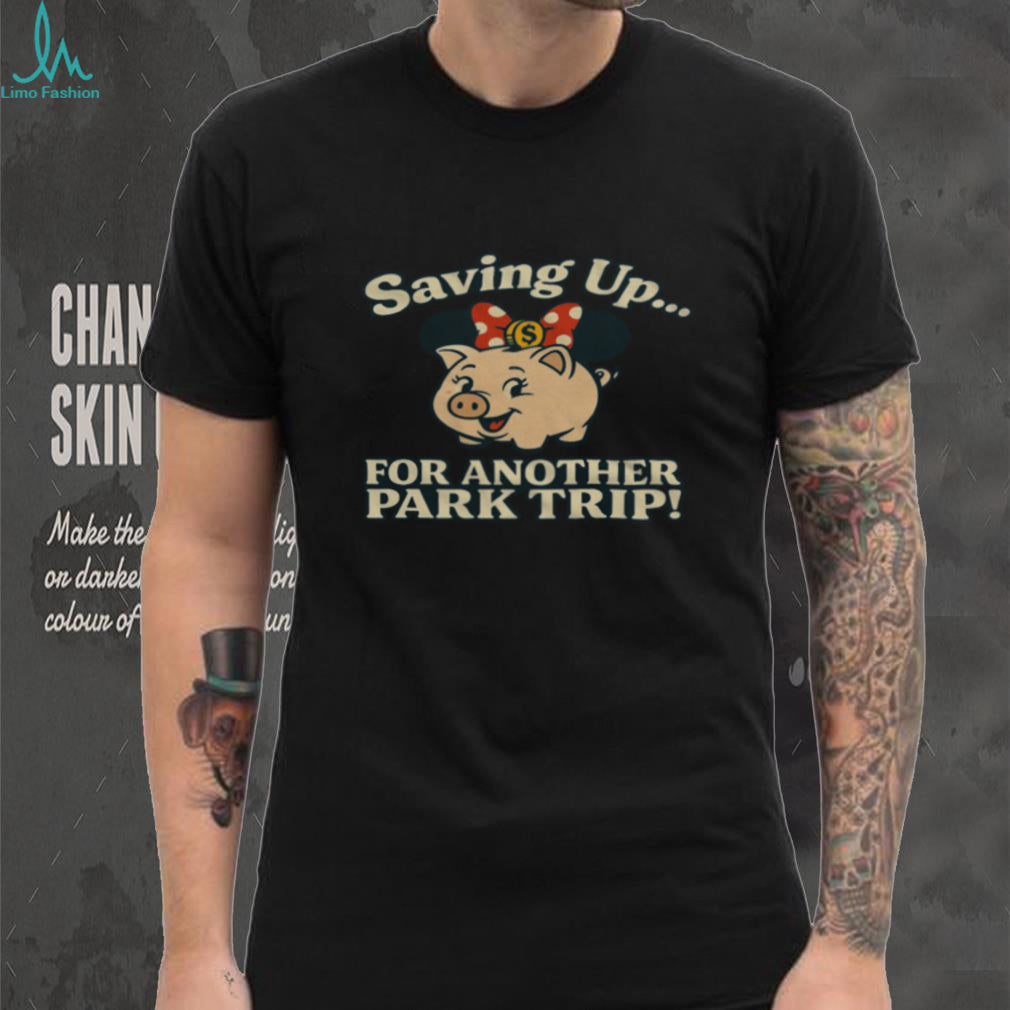 Saving Up For Another Park Trip Piggy Bank Vacation T Shirt
