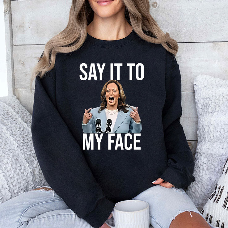 Say It To My Face Funny Kamala Harris Shirt