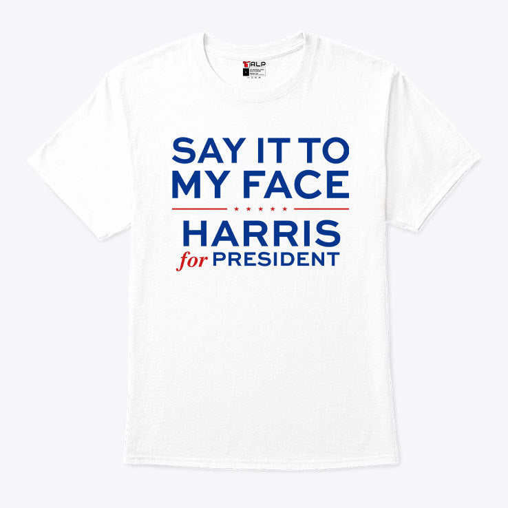 Say It To My Face Harris For President Shirt