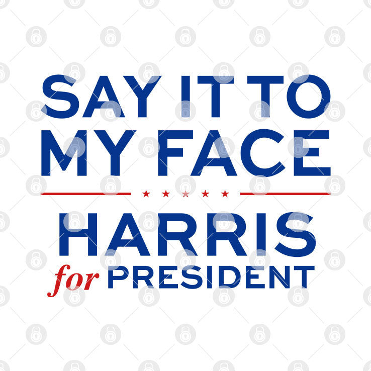 Say It To My Face Harris For President Shirt