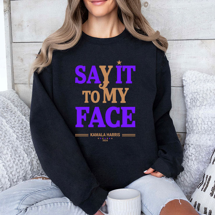 Say It To My Face Kamala Harris Presidential Election 2024 Shirt