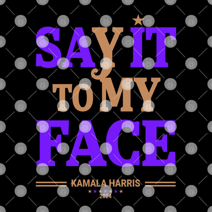 Say It To My Face Kamala Harris Presidential Election 2024 Shirt