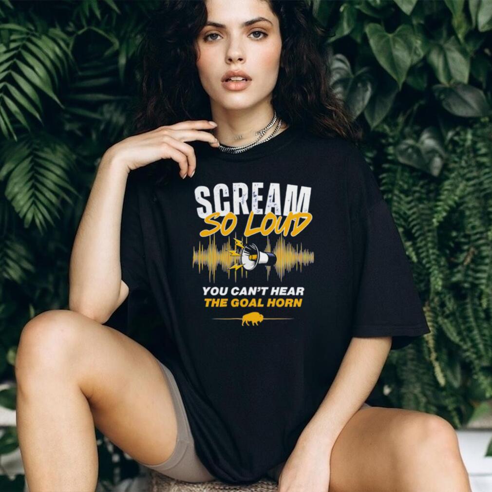 Scream So Loud You Can’t Hear The Goal Horn Buffalo Sports Fan T Shirt