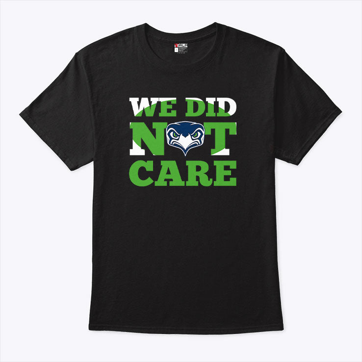 Sea Hawks We Did Not Care T Shirt