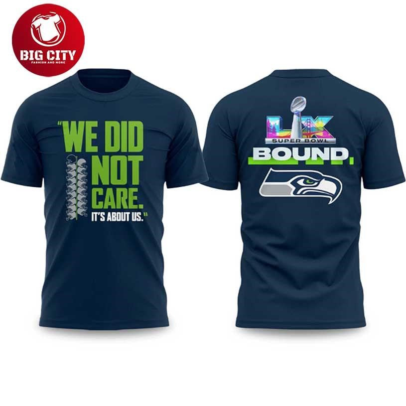 Seahawks We Did Not Care It’s About Us Bowl LX Two Sided Shirt