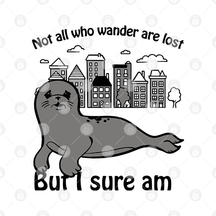 Seal Not All Who Wander Are Lost But I Sure Am T Shirt
