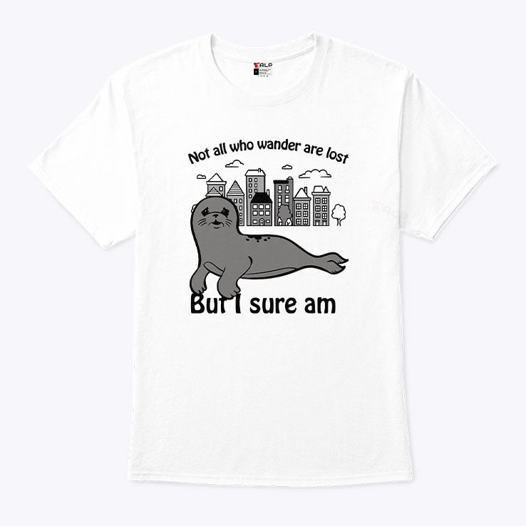 Seal Not All Who Wander Are Lost But I Sure Am T Shirt