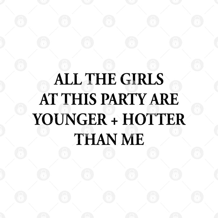 Selena Gomez All The Girls At This Party Are Younger And Hotter Than Me Shirt