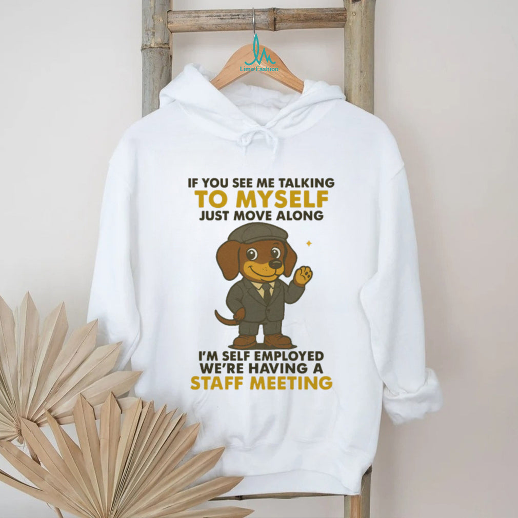 Self Employed Dachshund T Shirt Staff Meeting Funny Work Dog T Shirt