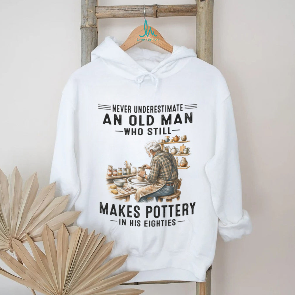 Senior Pottery Artist Crafting Art Never Underestimate Old Man Shirt