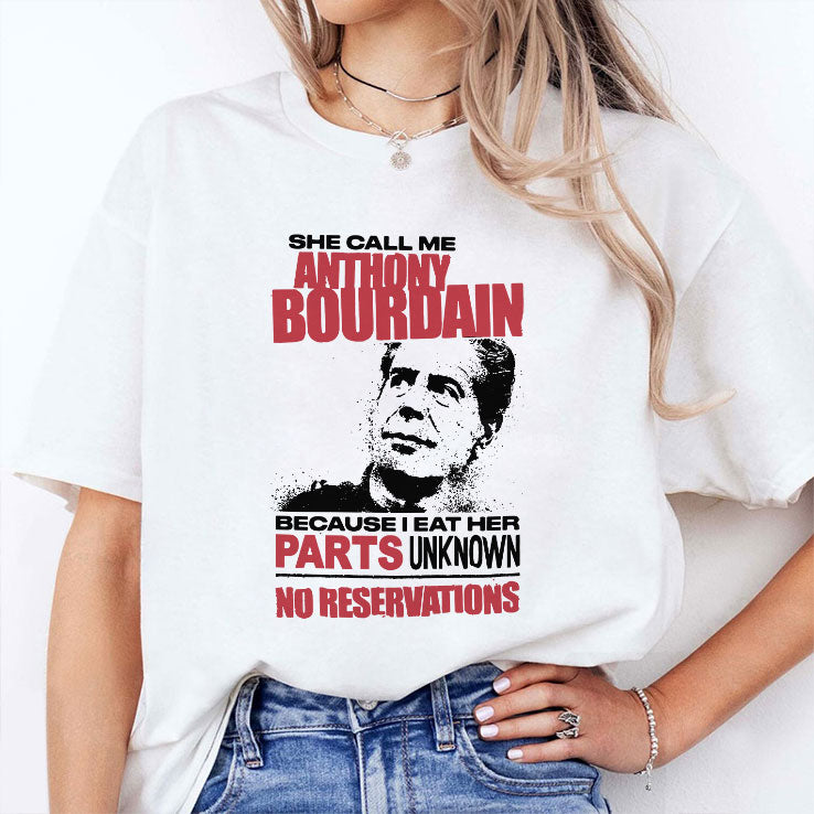 She Call Me Anthony Bourdain Because I Eat Her Parts Unknown No Reservation Shirt