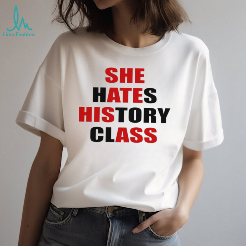She hates history class she ate his ass text shirt