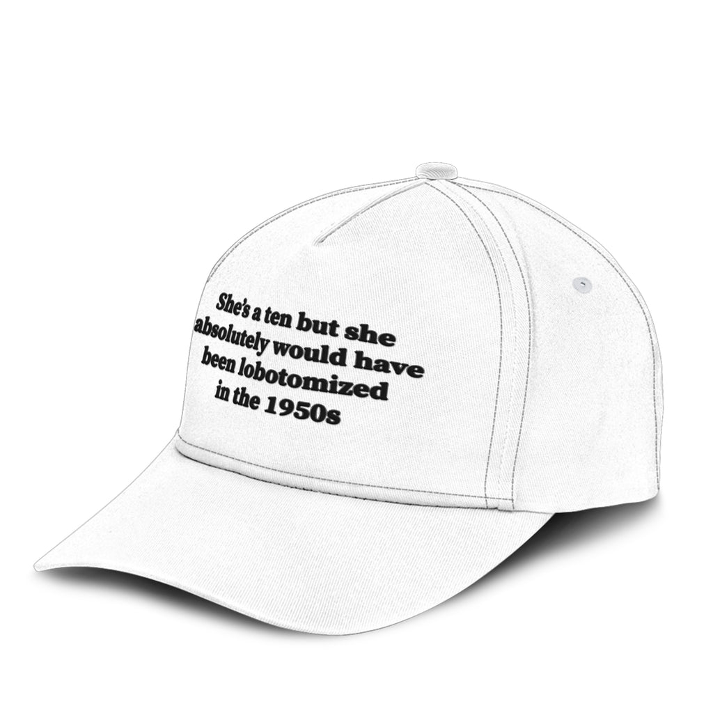 She’s A 10 But She Absolutely Would Have Been Lobotomized In The 1950s Hat