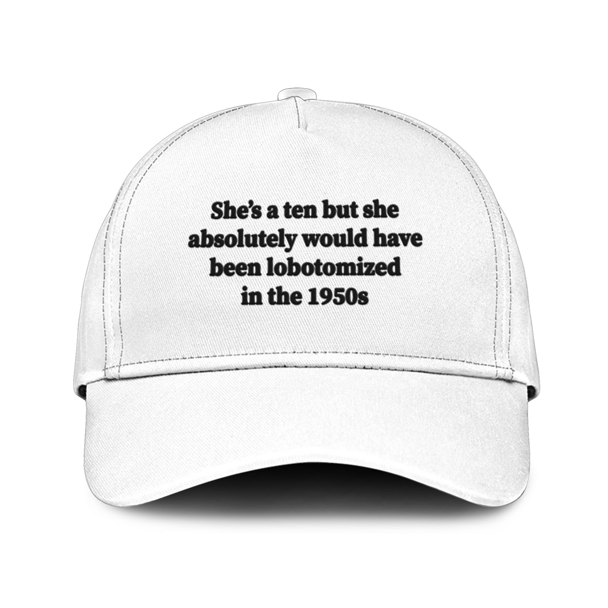 She’s A 10 But She Absolutely Would Have Been Lobotomized In The 1950s Hat