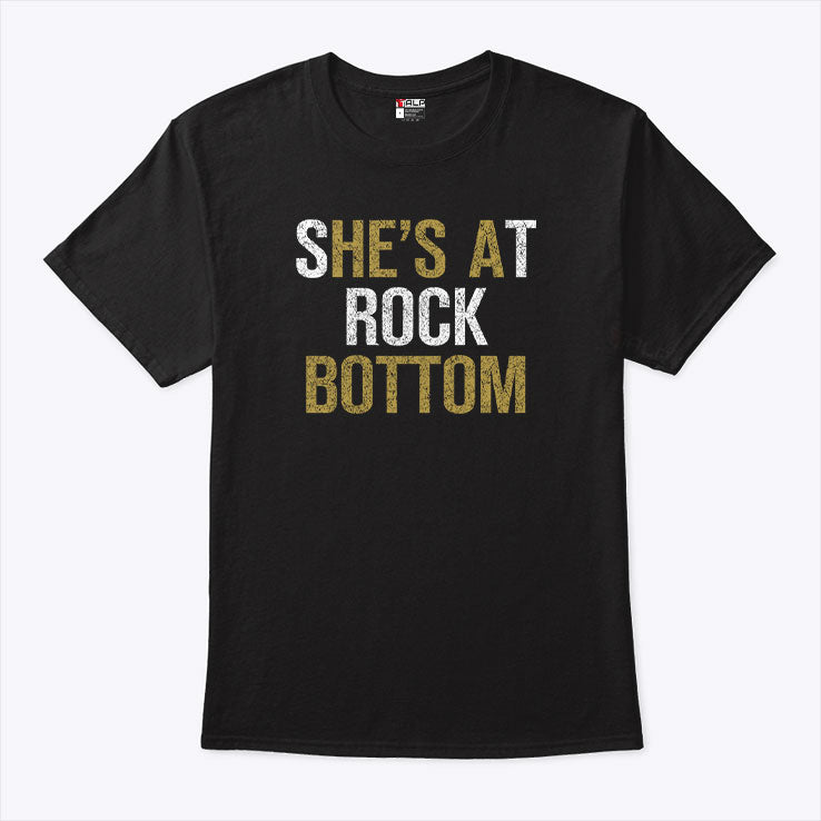 She’s At Rock Bottom T Shirt