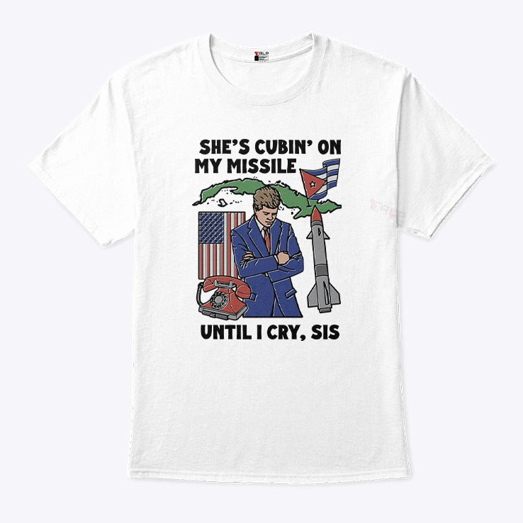 She’s Cubin’ On My Missile Until I Cry Sis Shirt