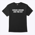 Shough Around And Find Out T Shirt