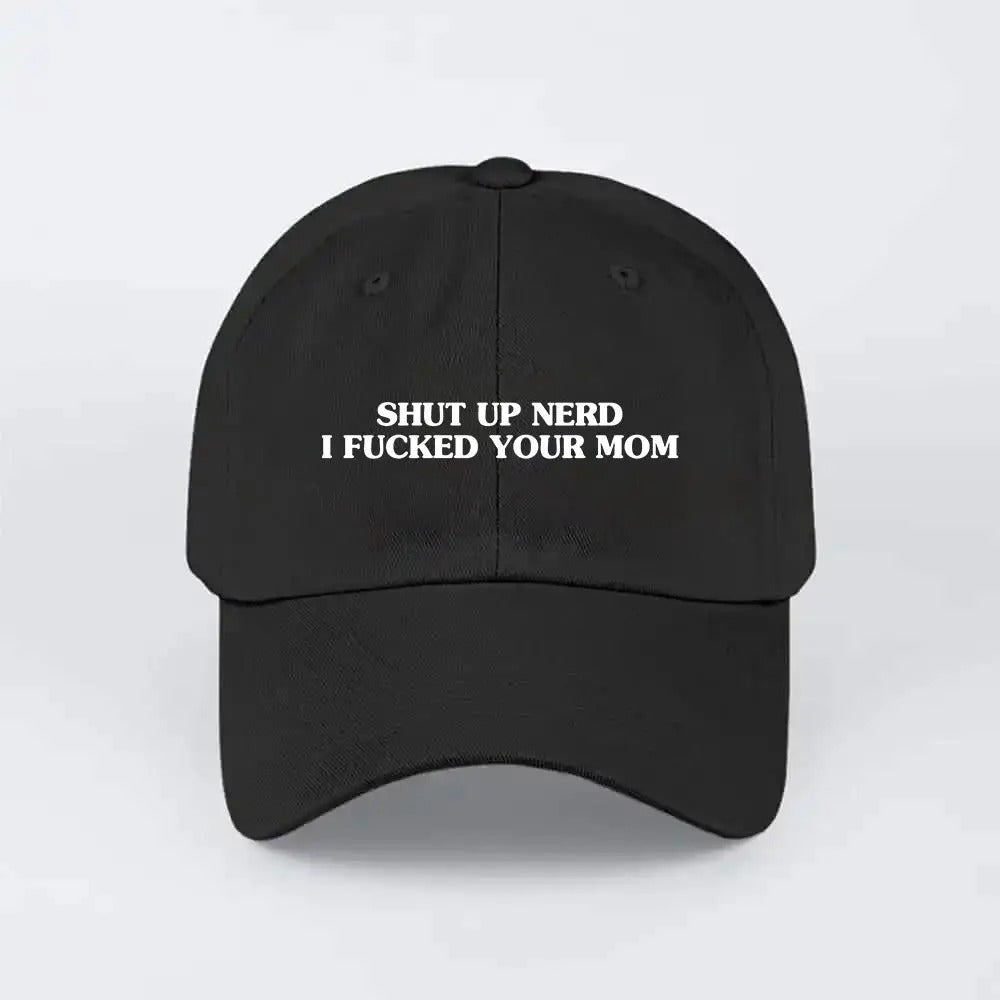 Shut Up Nerd I Fucked Your Mom Hat