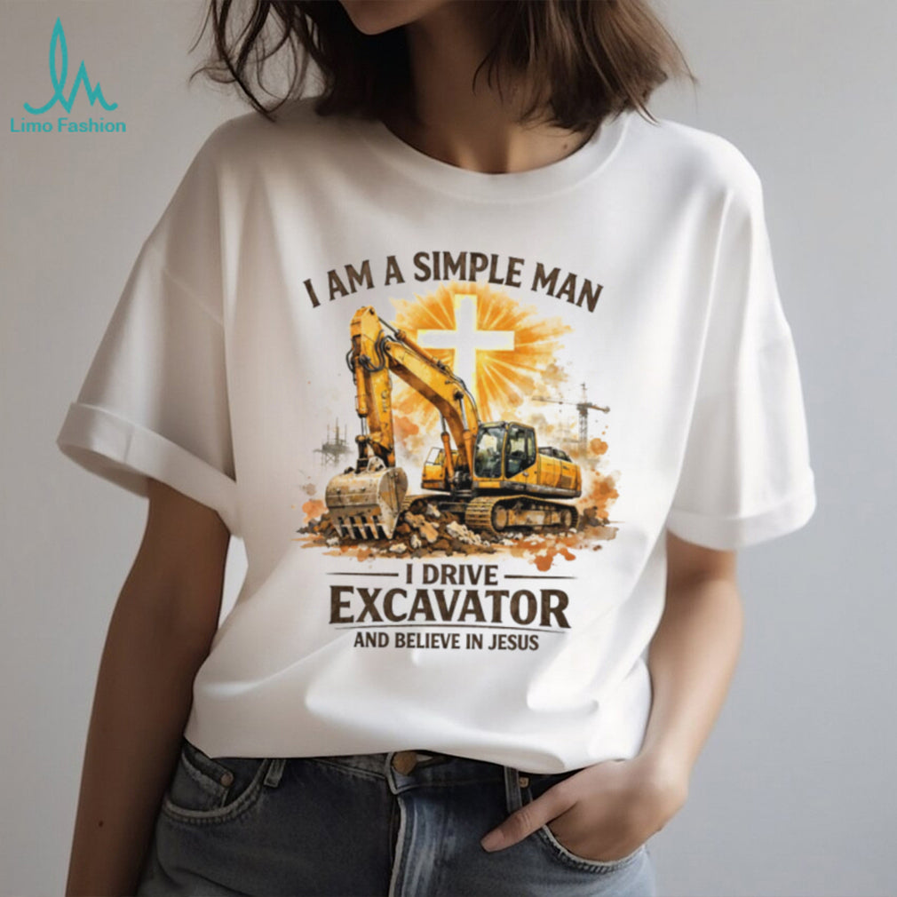 Simple Man Who Drives Excavator And Believes In Jesus Christian T Shirt