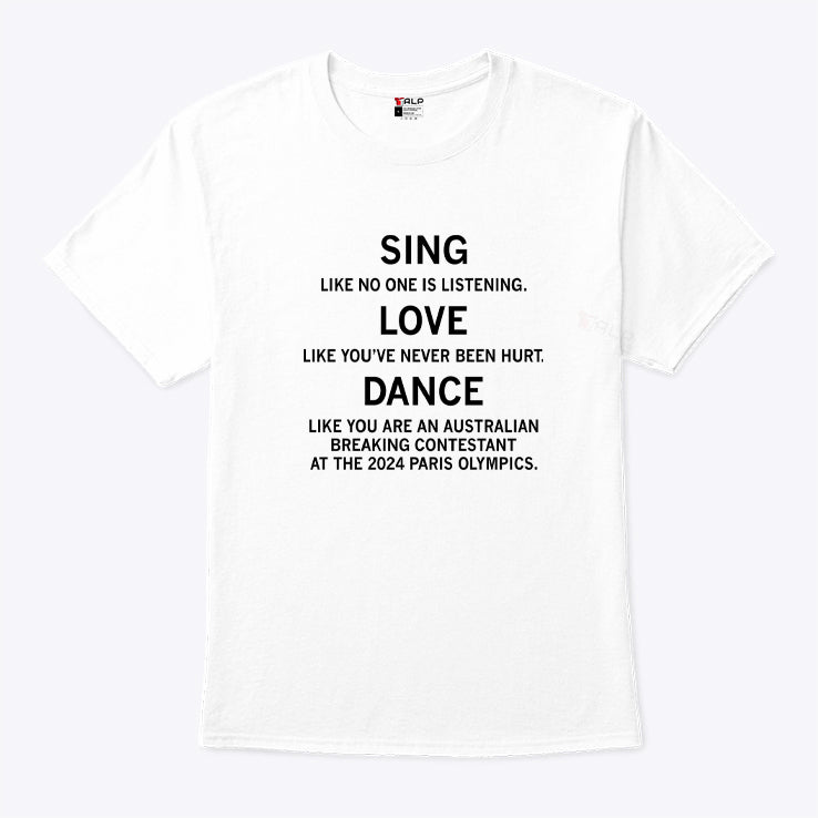 Sing Like No One Is Listening Dance Like You Are An Australian Breaking Contestant At The 2024 Paris Olympics Shirt