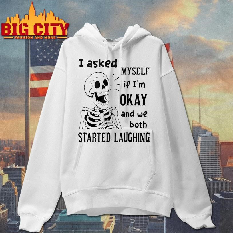 Skeleton I Asked Myself If I Was Okay And We Both Started Laughing Shirt