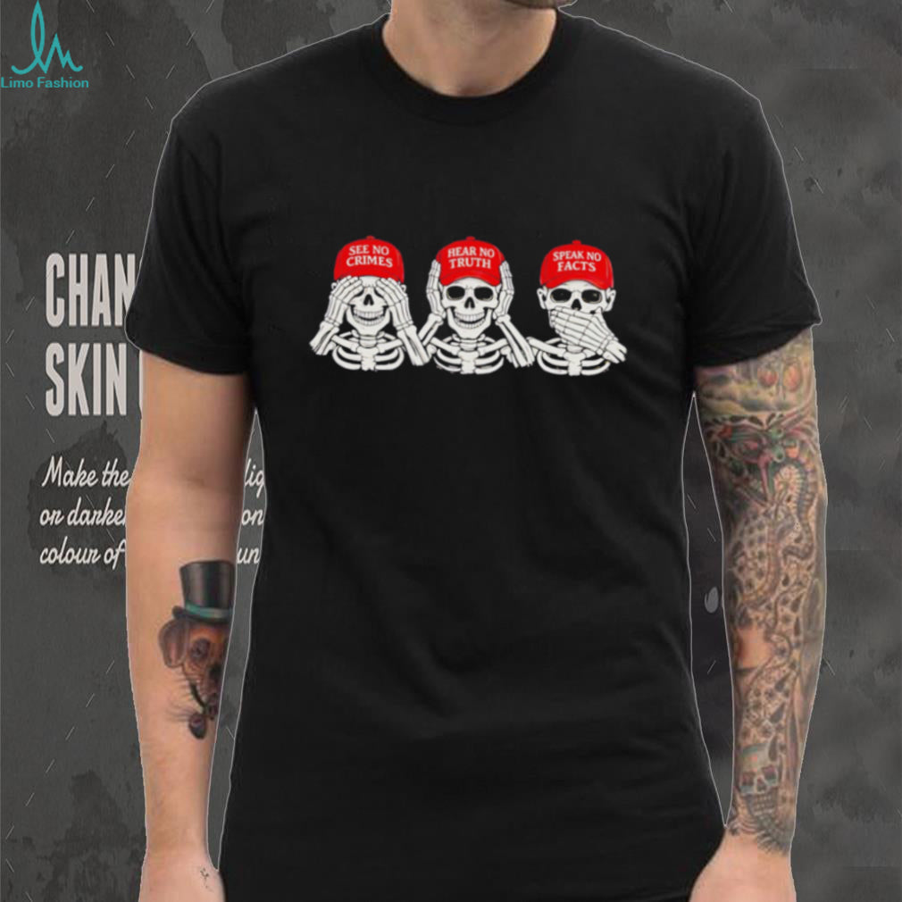 Skeleton see no crimes hear no truth speak no facts shirt