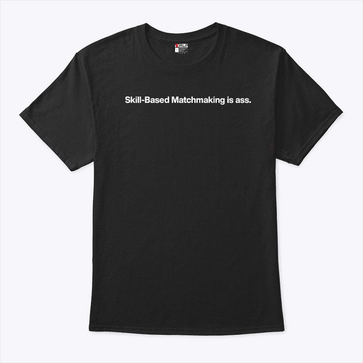 Skill-Based Matchmaking Is Ass Shirt