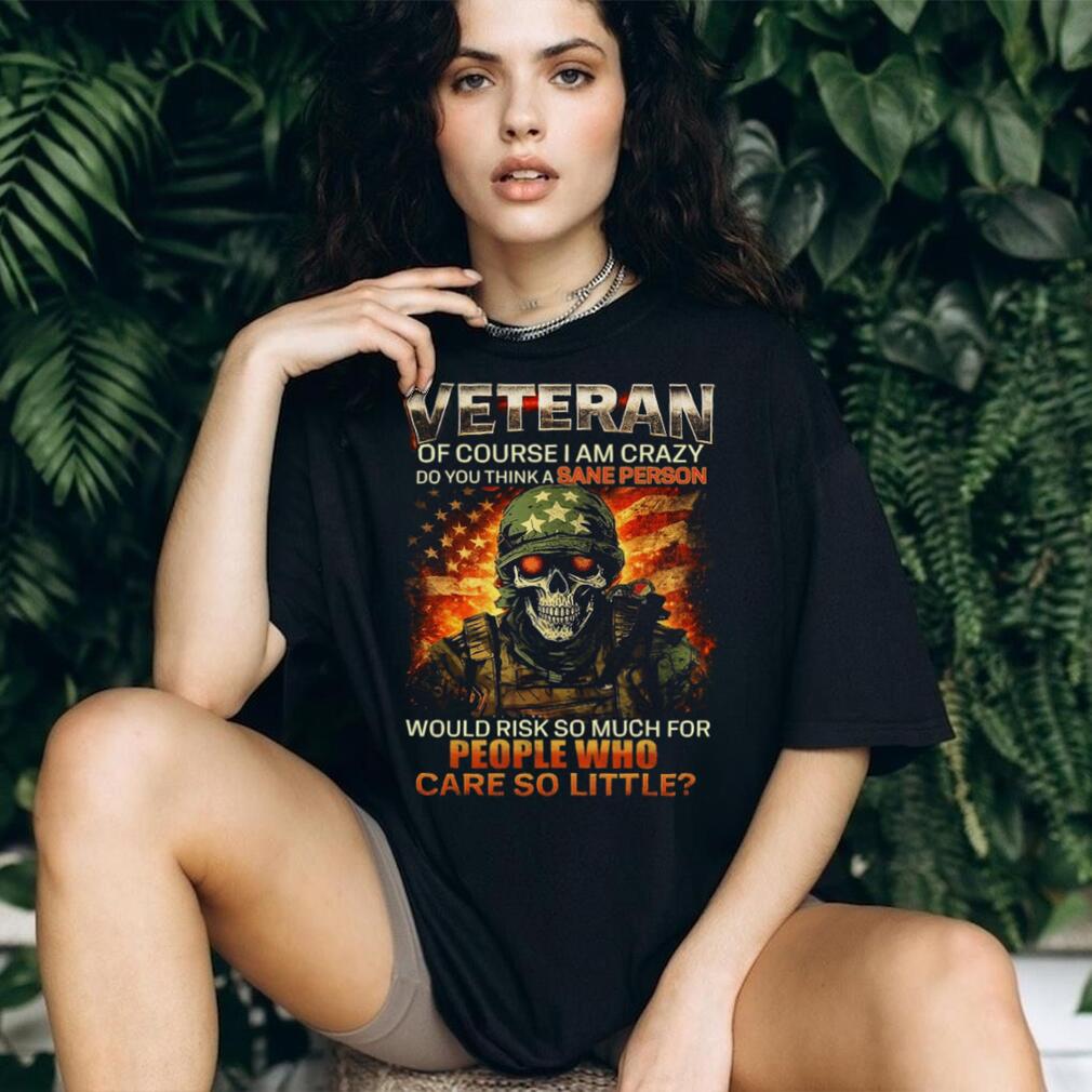 Skull Soldier US Flag Veteran “Of Course I Am Crazy” Military Pride T Shirt