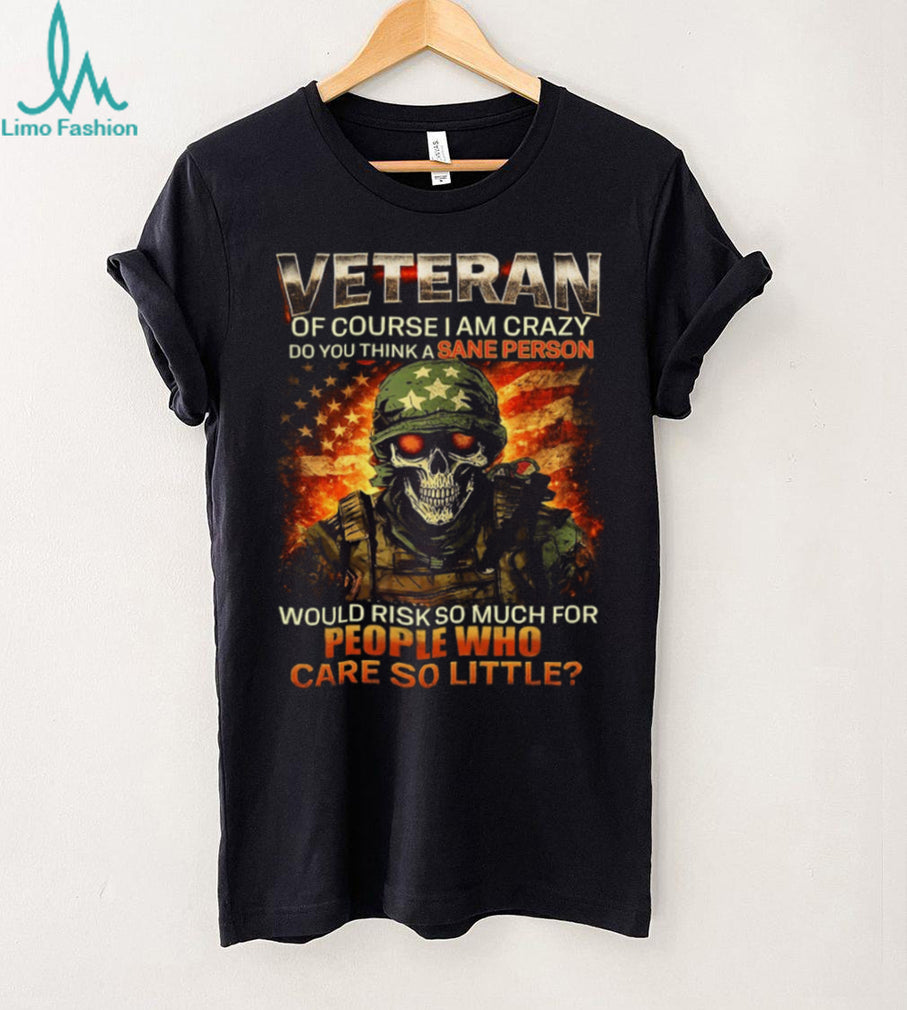 Skull Soldier US Flag Veteran “Of Course I Am Crazy” Military Pride T Shirt