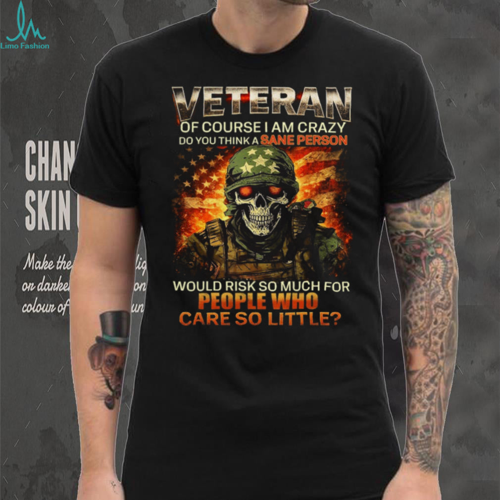 Skull Soldier US Flag Veteran “Of Course I Am Crazy” Military Pride T Shirt