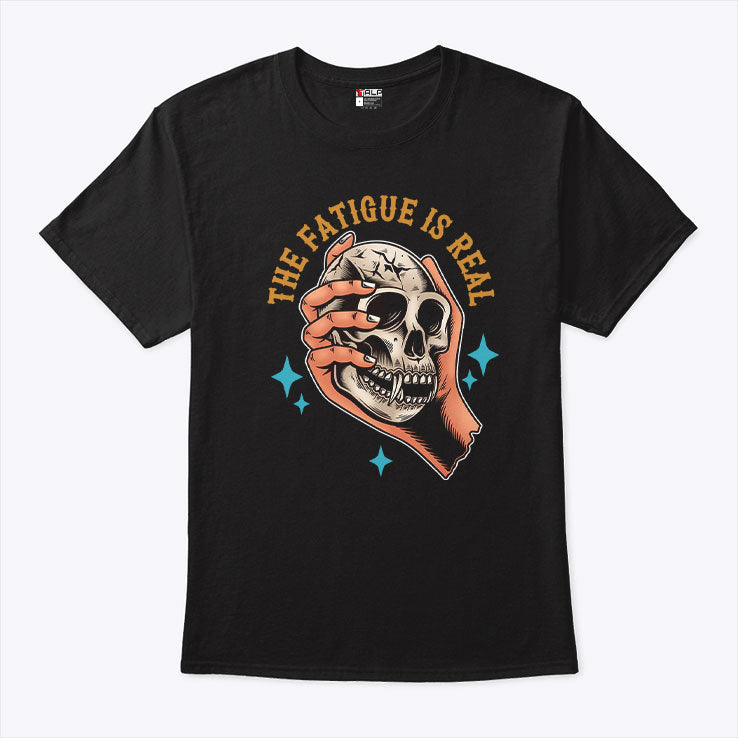 Skull The Fatigue Is Real T Shirt