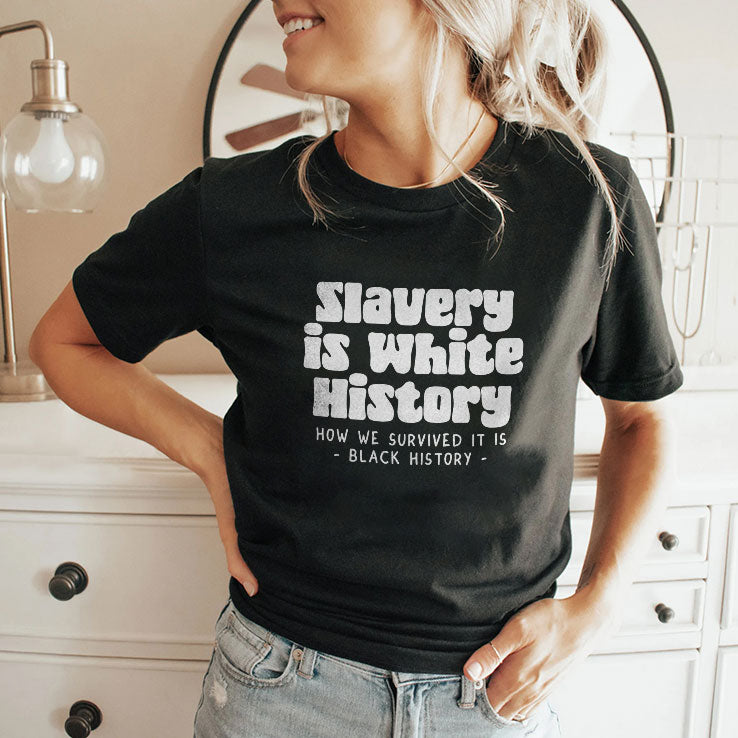 Slavery Is White History How We Survived It Is Black History Shirt