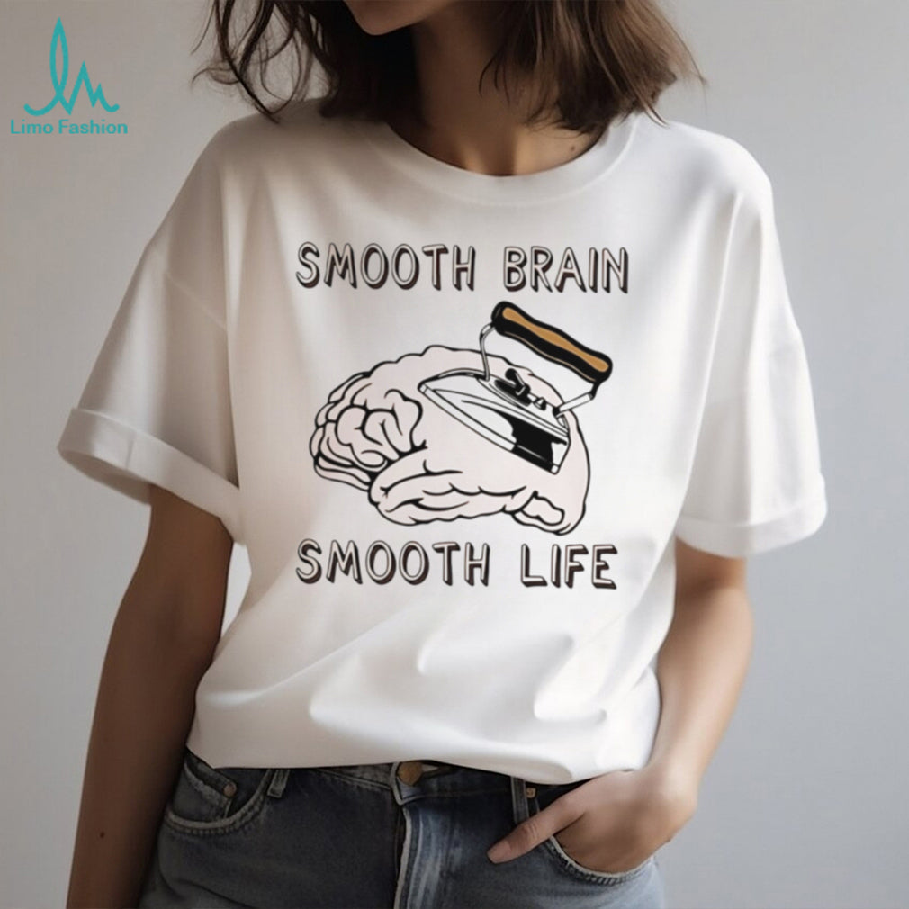 Smooth brain smooth lif shirt