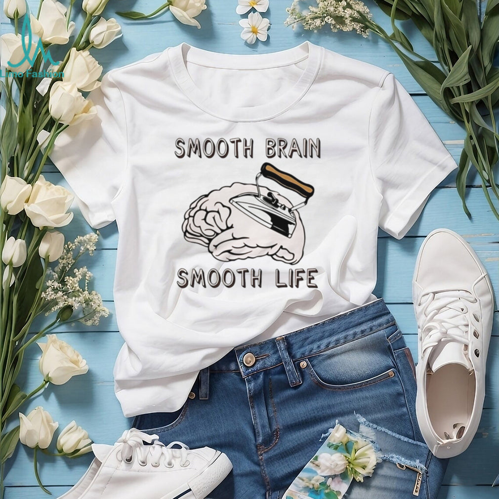 Smooth brain smooth lif shirt