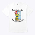 Solid Liquid Gas What Will Come Out Of My Ass Shirt