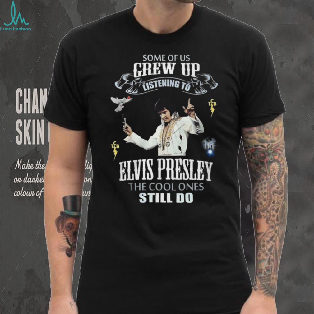 Some Of Us Grew Up Listening To Elvis Presley Fan Tribute T Shirt