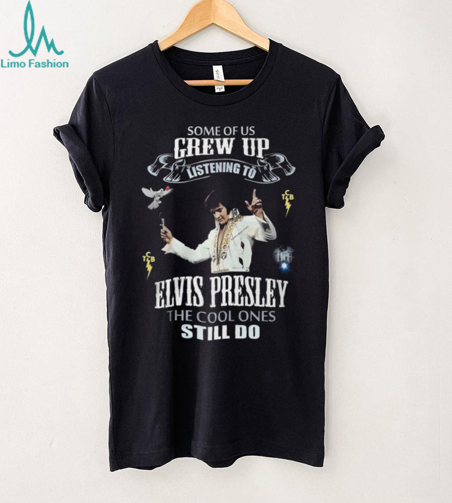 Some Of Us Grew Up Listening To Elvis Presley Fan Tribute T Shirt