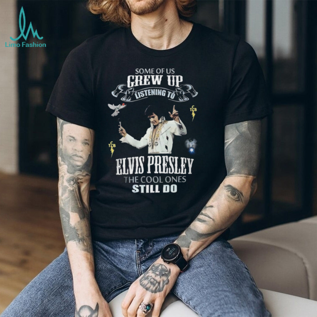 Some Of Us Grew Up Listening To Elvis Presley Fan Tribute T Shirt