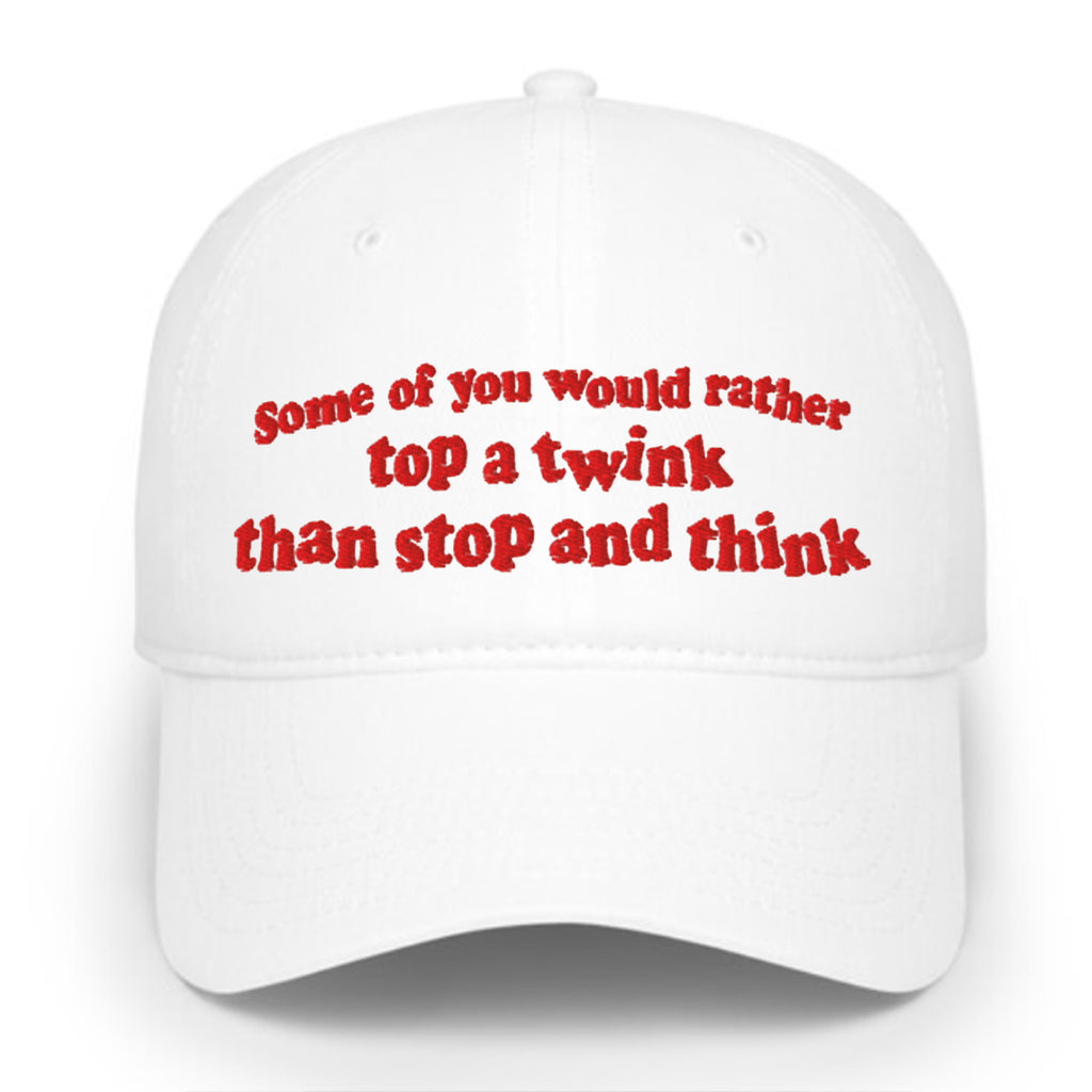 Some Of You would Rather Top A Twink Than Stop And Think Hat