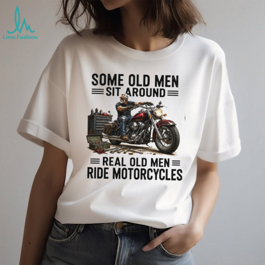 Some Old Men Sit Around Real Old Men Ride Motorcycles Vintage Gift Men Shirt
