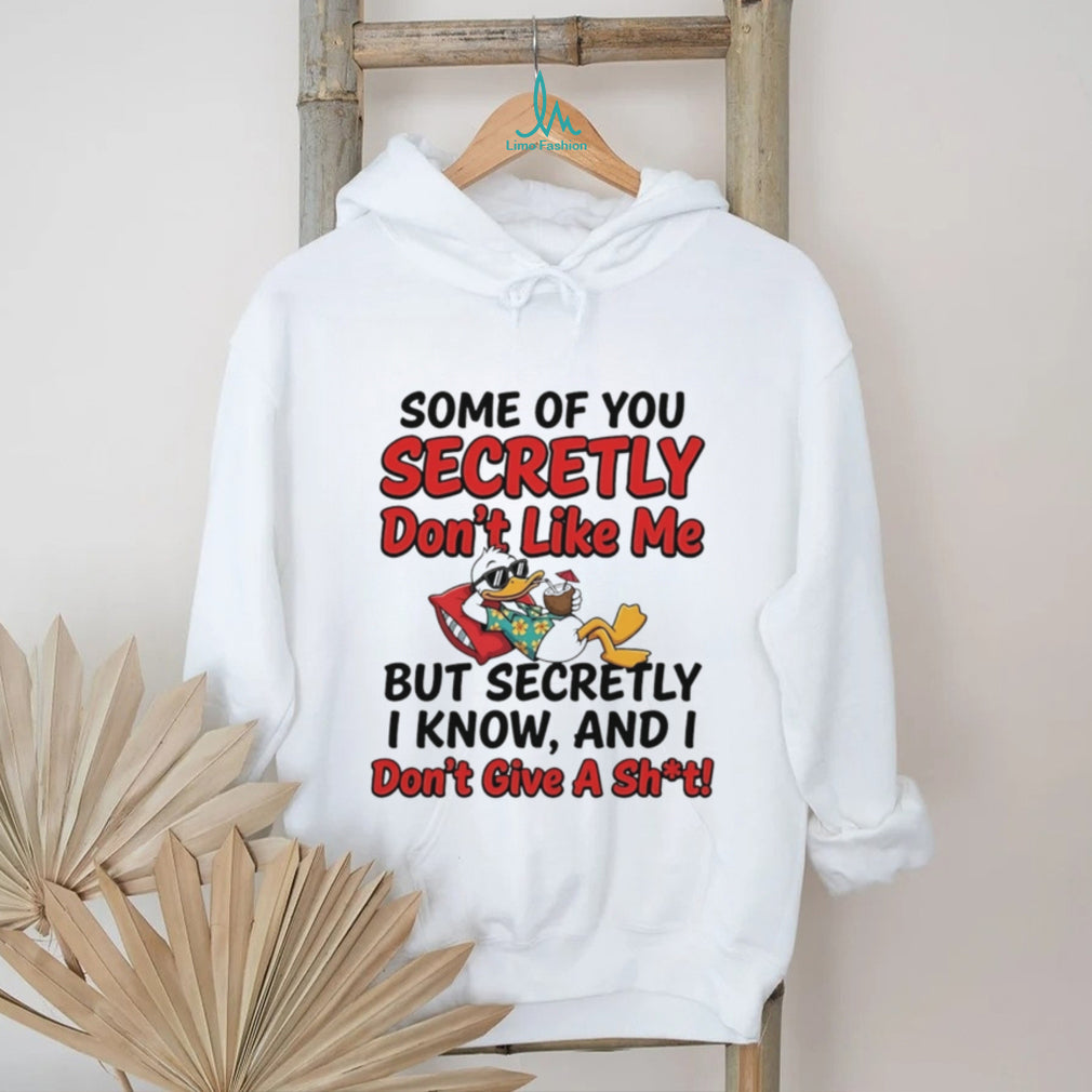 Some of you secretly don’t like me but secretly I know Donald duck shirt